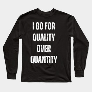 I go for quality over quantity Long Sleeve T-Shirt